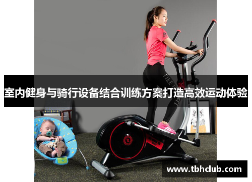 室内健身与骑行设备结合训练方案打造高效运动体验